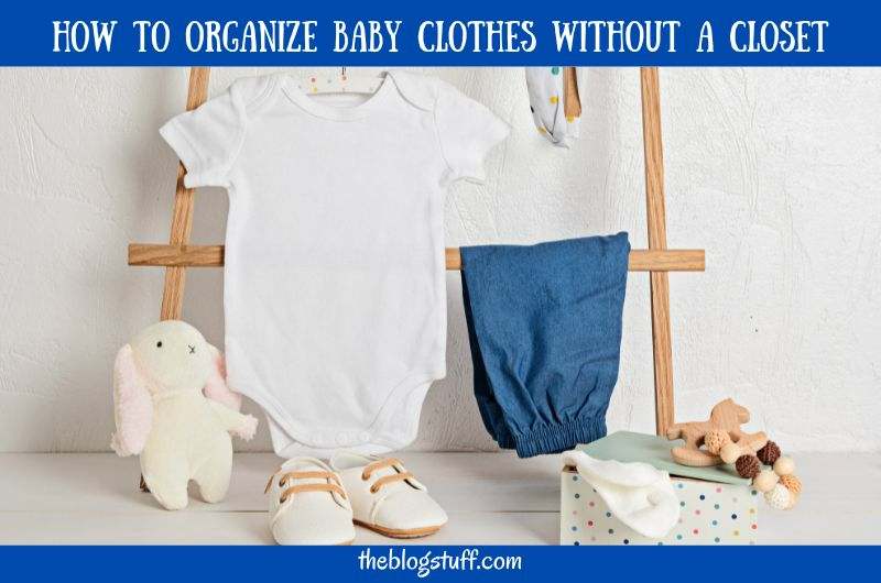 How To Organize Baby Clothes Without A Closet (12 Brilliant Ways)